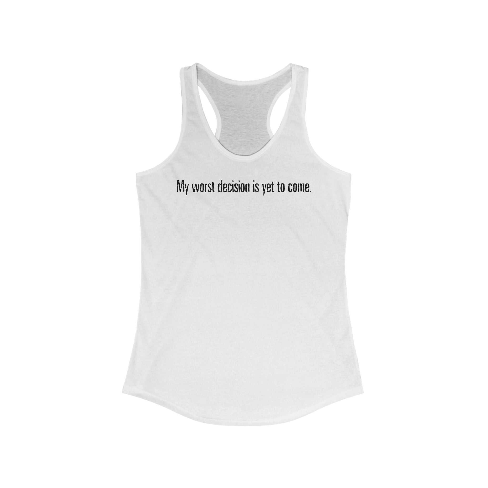My Worst Decision Is Yet To Come. - Women’s Racerback Tank