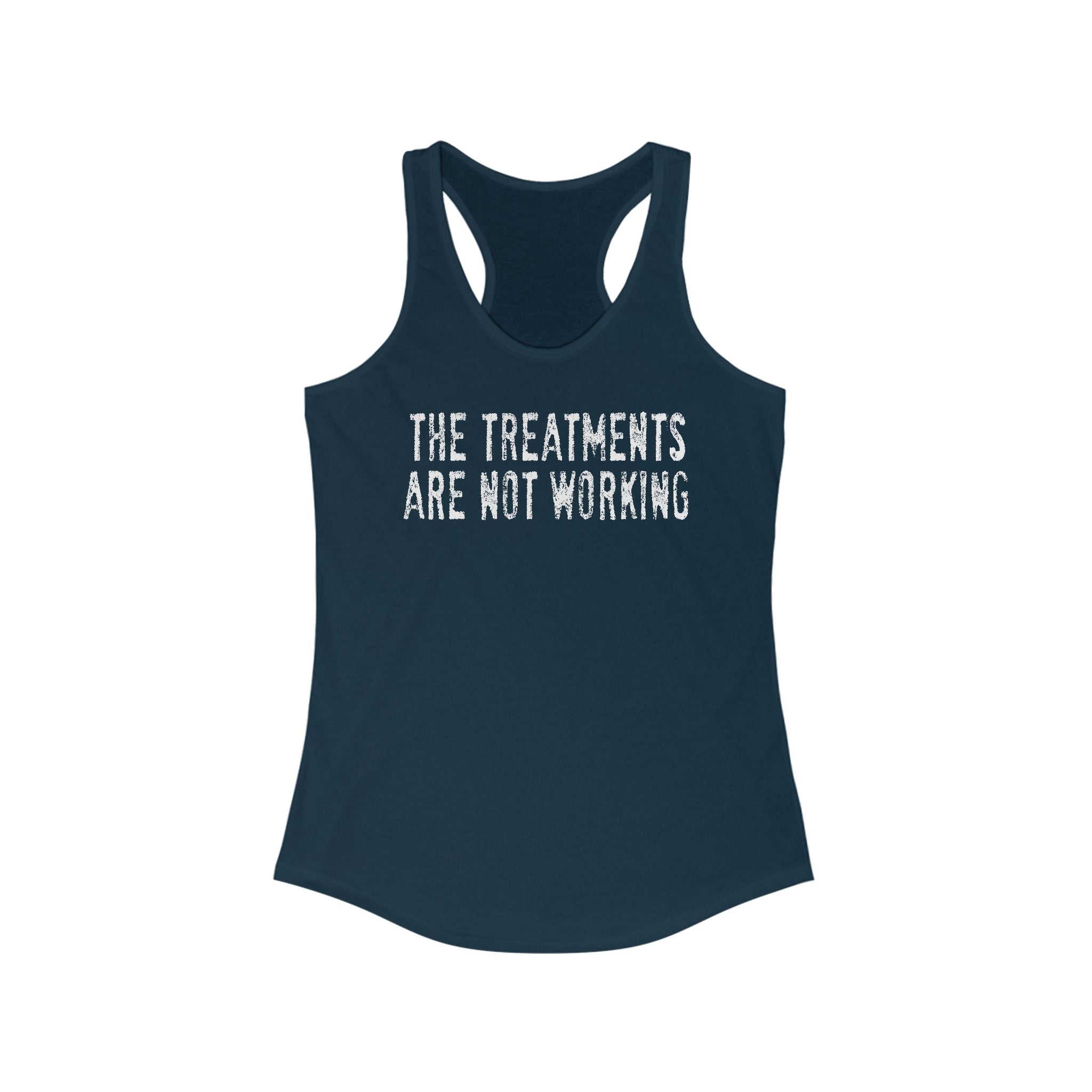 The Treatments Are Not Working  - Women's Racerback Tank