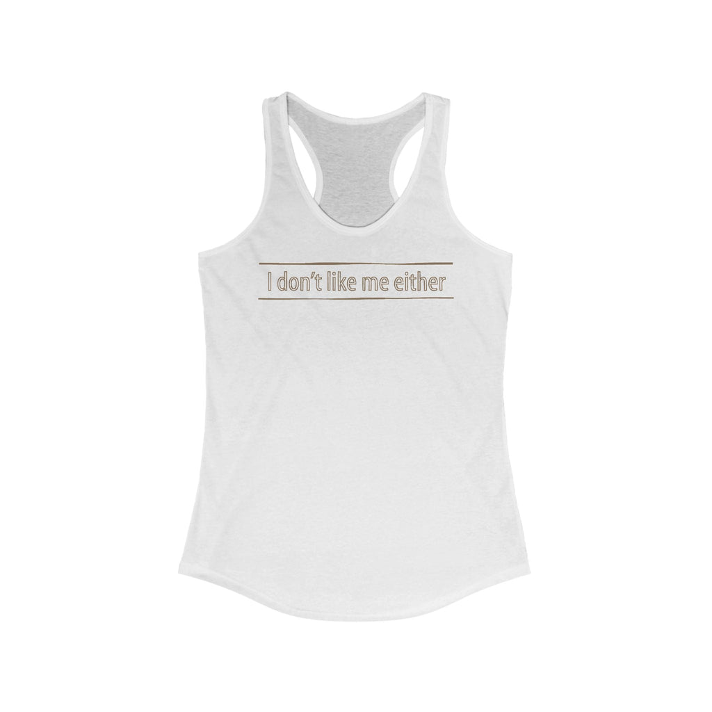 I Don't Like Me Either - Women's Racerback Tank