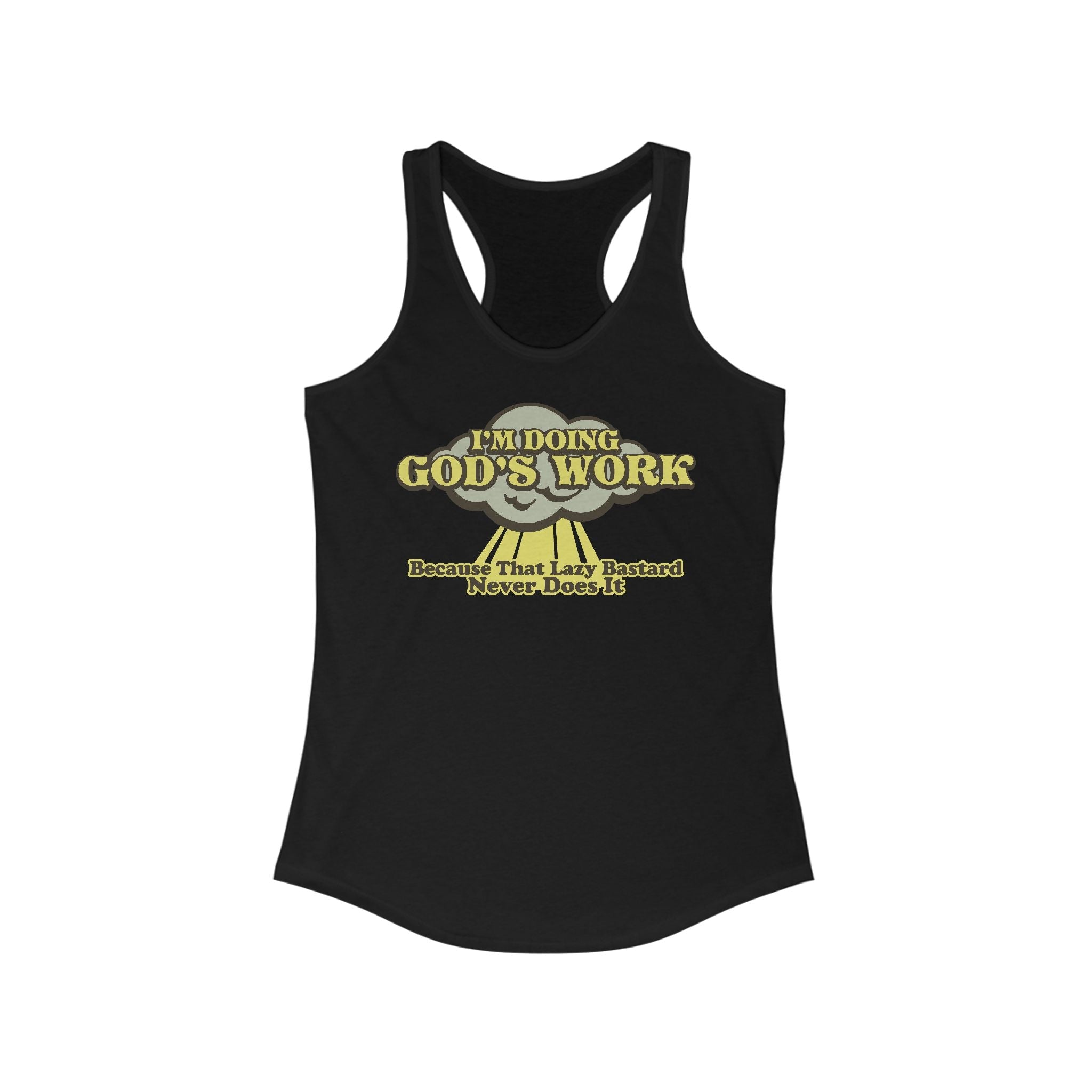 I'm Doing God's Work - Because That Lazy Bastard Never Does It  - Women’s Racerback Tank