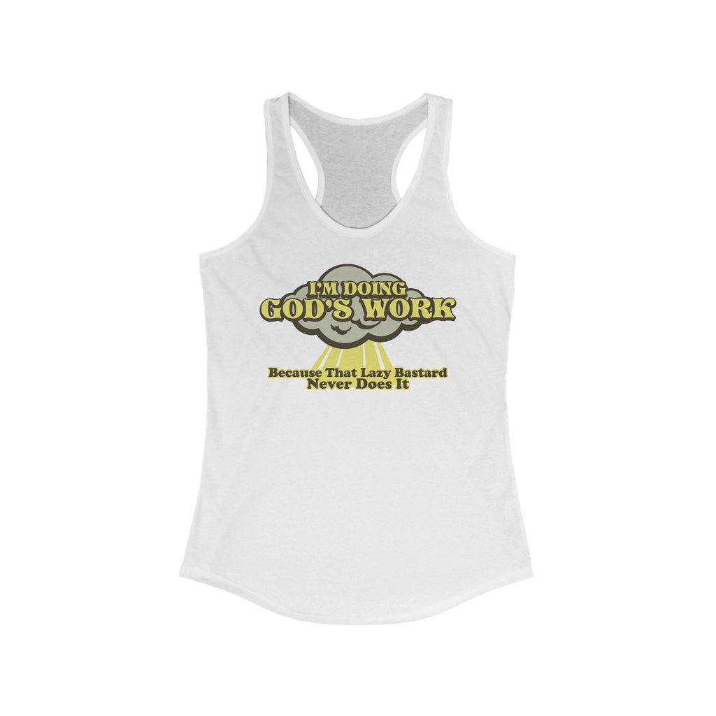 I'm Doing God's Work - Because That Lazy Bastard Never Does It  - Women’s Racerback Tank