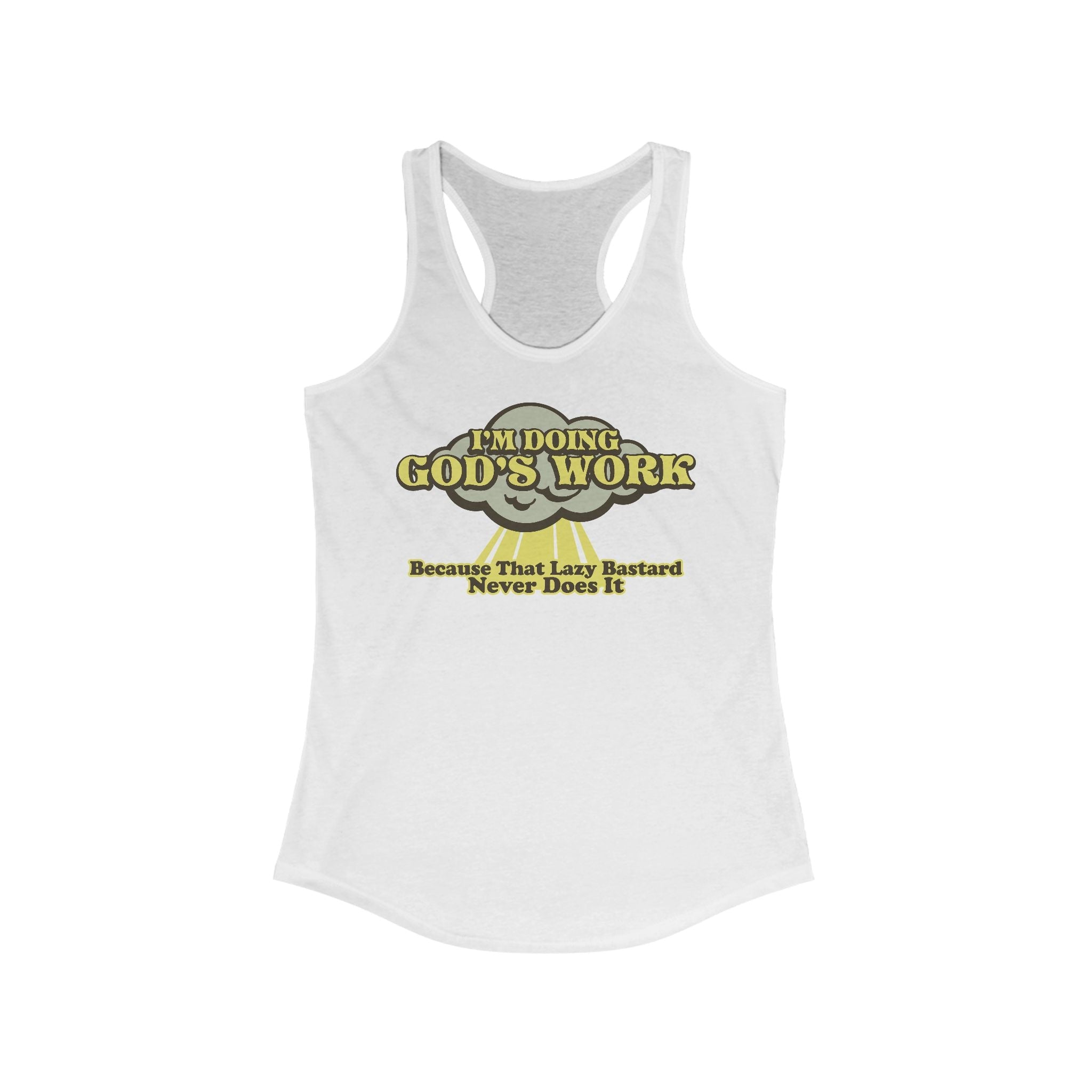 I'm Doing God's Work - Because That Lazy Bastard Never Does It  - Women’s Racerback Tank