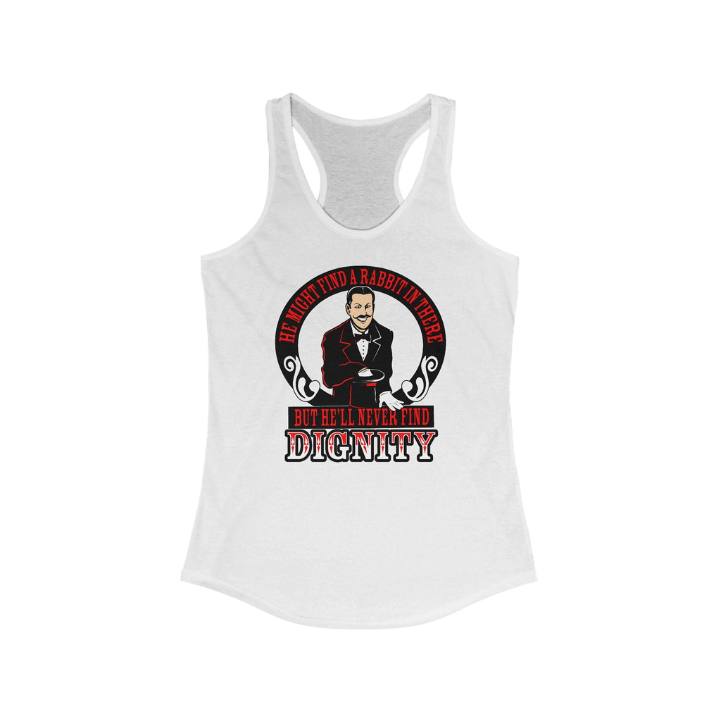 He Might Find A Rabbit In There - But He'll Never Find Dignity  - Women’s Racerback Tank