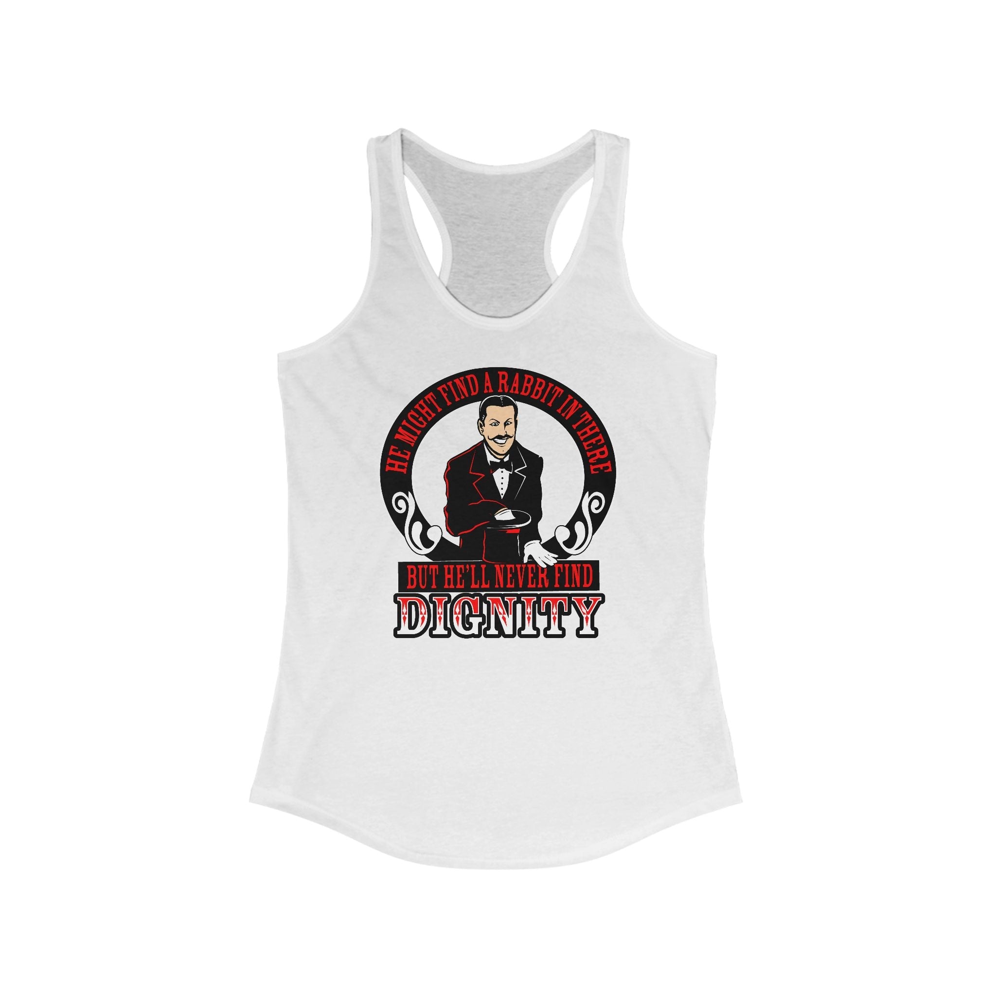 He Might Find A Rabbit In There - But He'll Never Find Dignity  - Women’s Racerback Tank