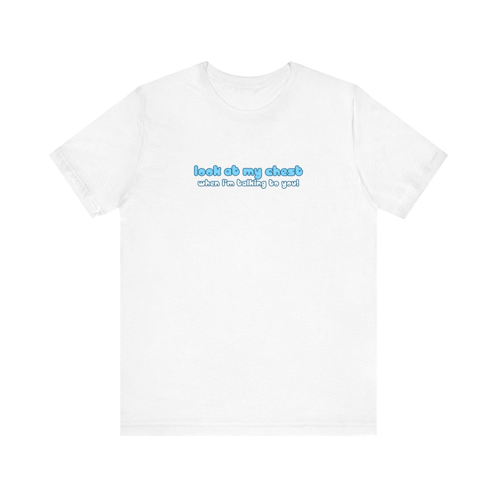 Look At My Chest When You're Talking To Me - Men's T-Shirt