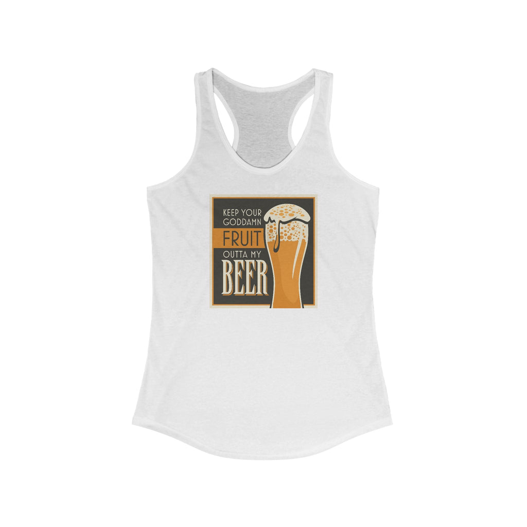 Keep Your Goddamn Fruit Outta My Beer -  Women’s Racerback Tank