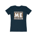 Drinking Has A Me Problem - Women’s T-Shirt