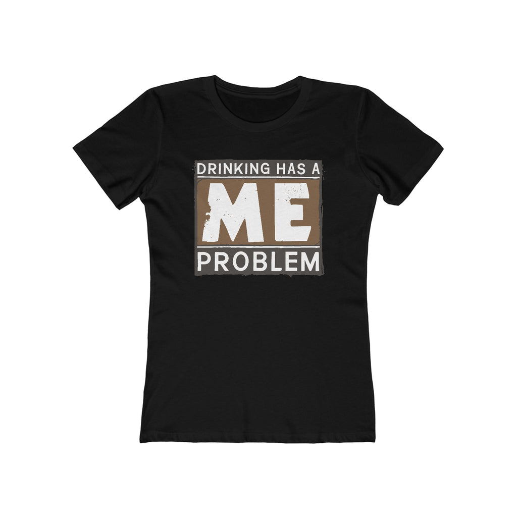 Drinking Has A Me Problem - Women’s T-Shirt