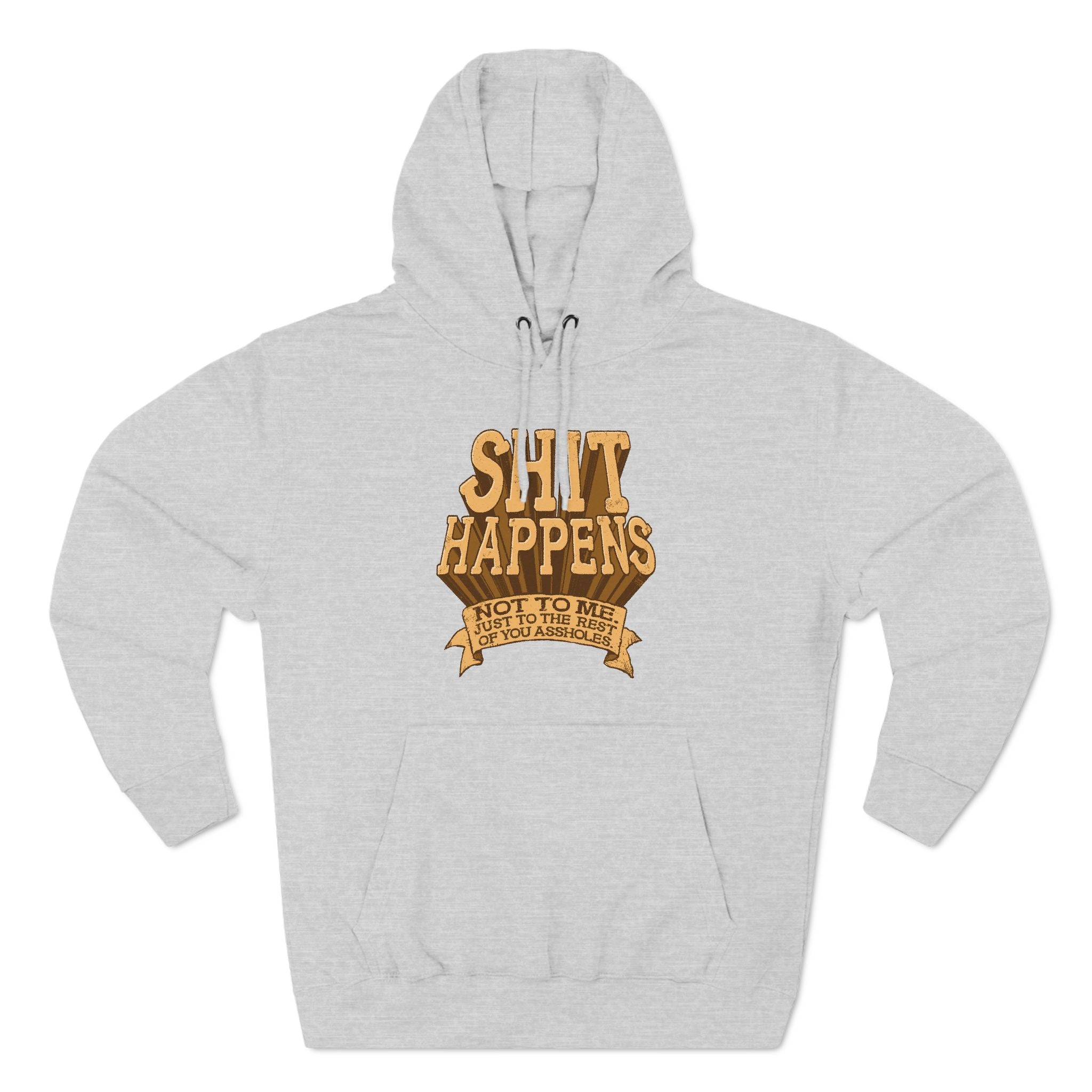 Shit Happens. Not To Me. Just To The Rest Of You Assholes. - Hoodie