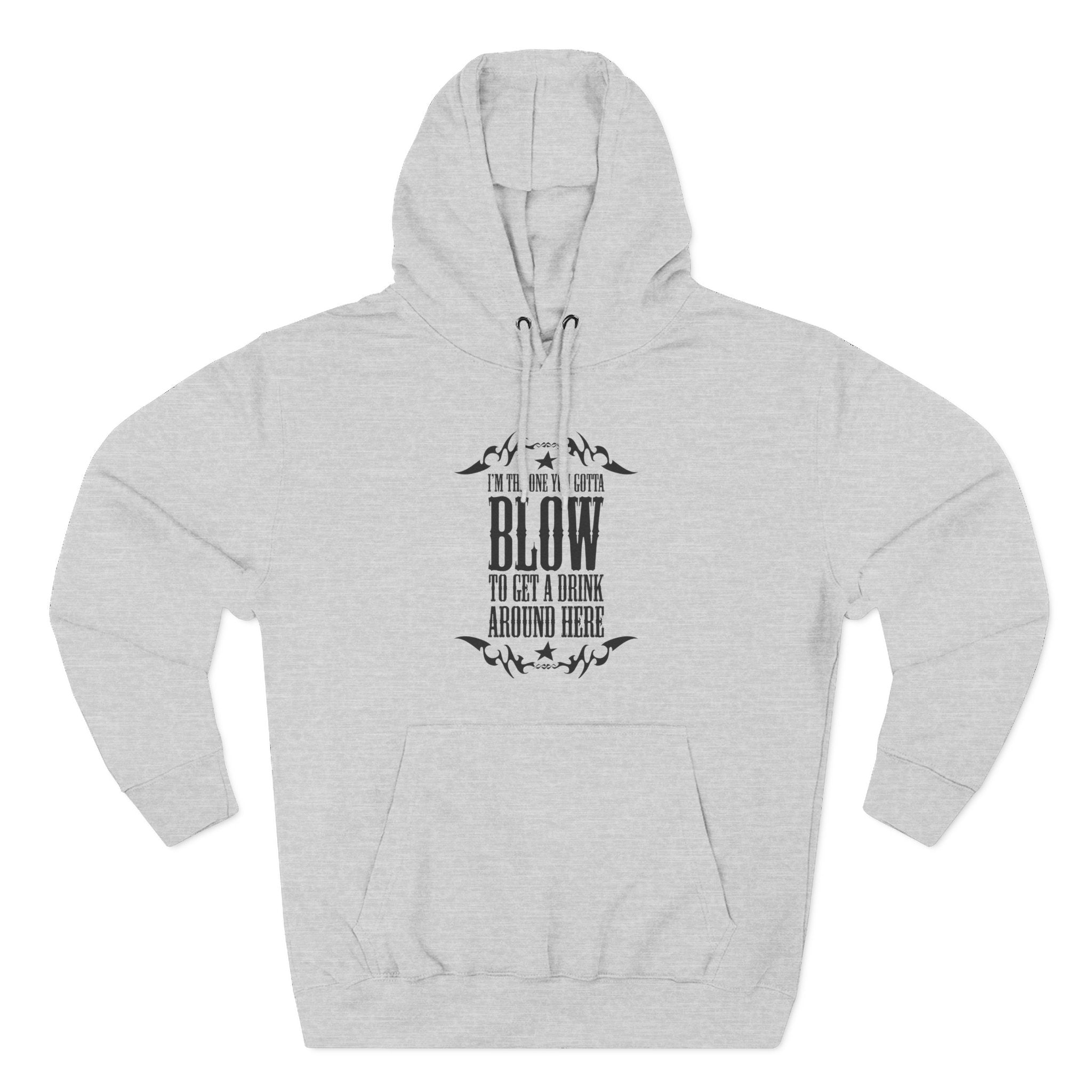 I'm The One You Gotta Blow To Get A Drink Around Here - Hoodie