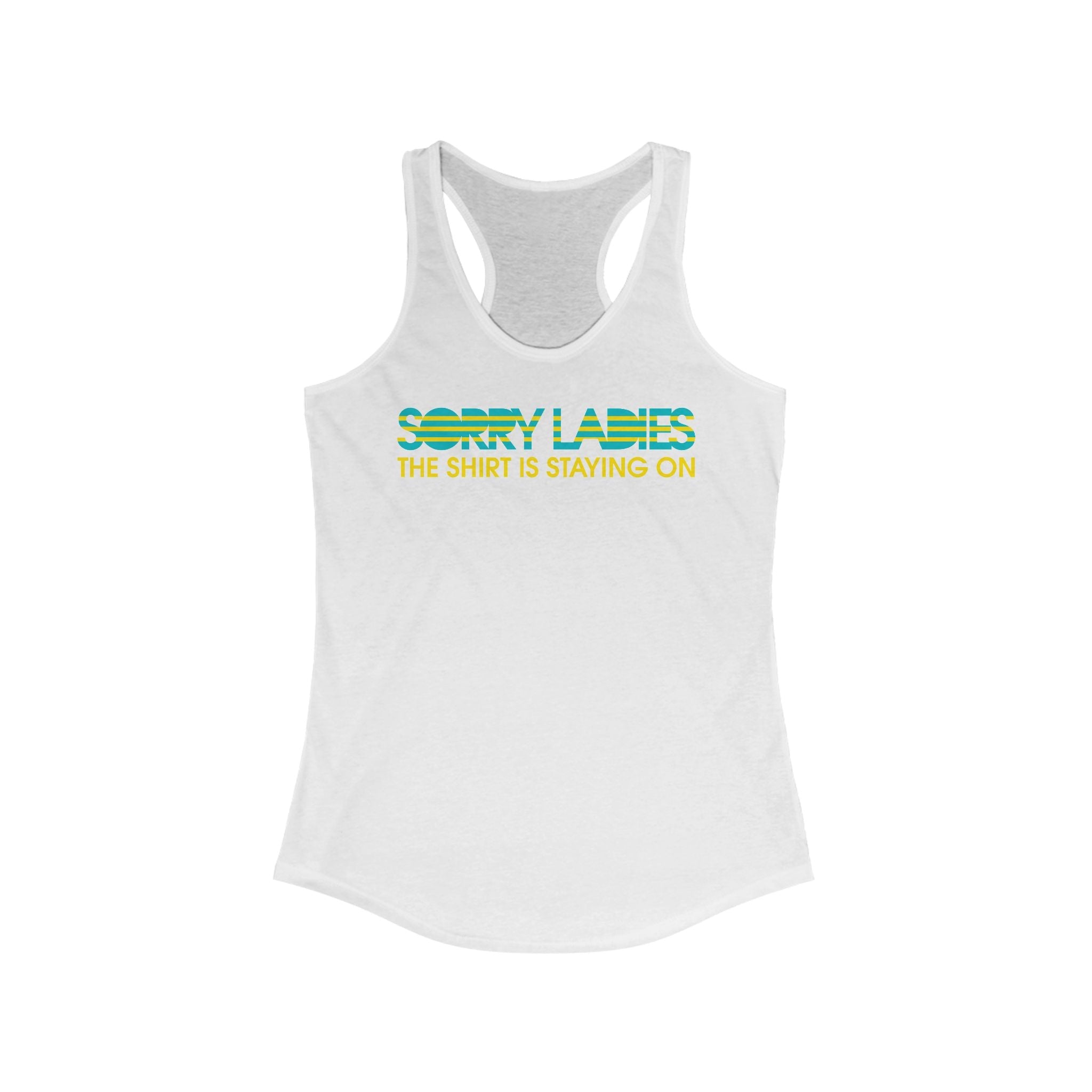 Sorry Ladies The Shirt Is Staying On - Women’s Racerback Tank