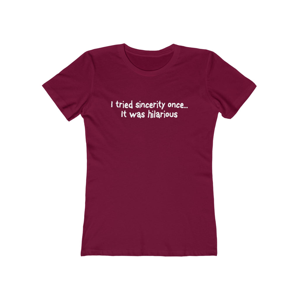 I Tried Sincerity Once... It Was Hilarious  - Women’s T-Shirt