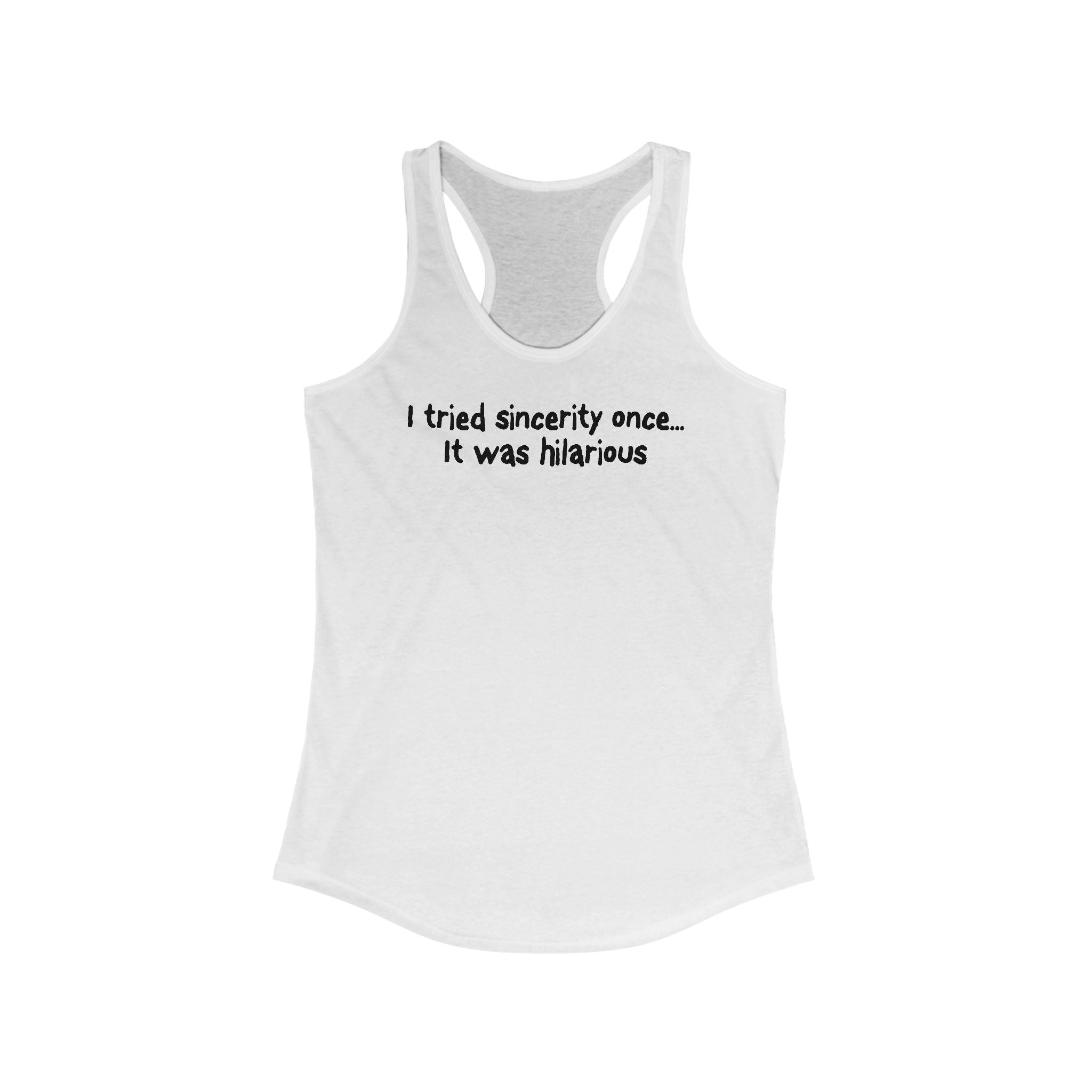 I Tried Sincerity Once... It Was Hilarious -  Women’s Racerback Tank