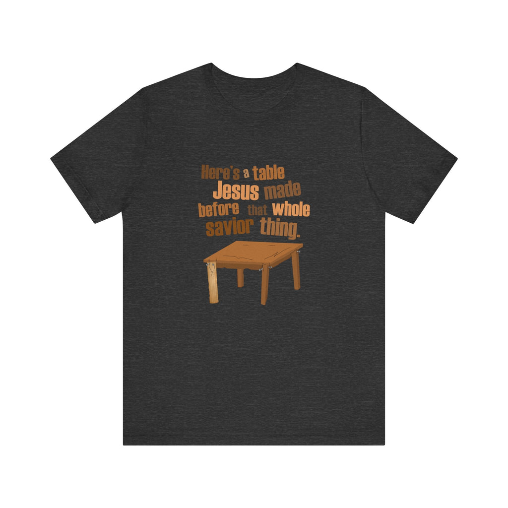 Here's A Table Jesus Made Before That Whole Savior - Men's T-Shirt
