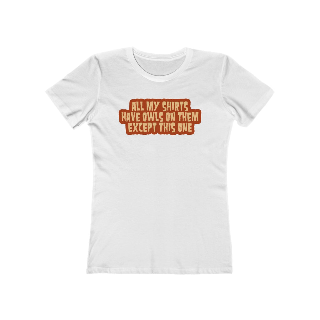 All My Shirts Have Owls On Them Except This One. - Women’s T-Shirt