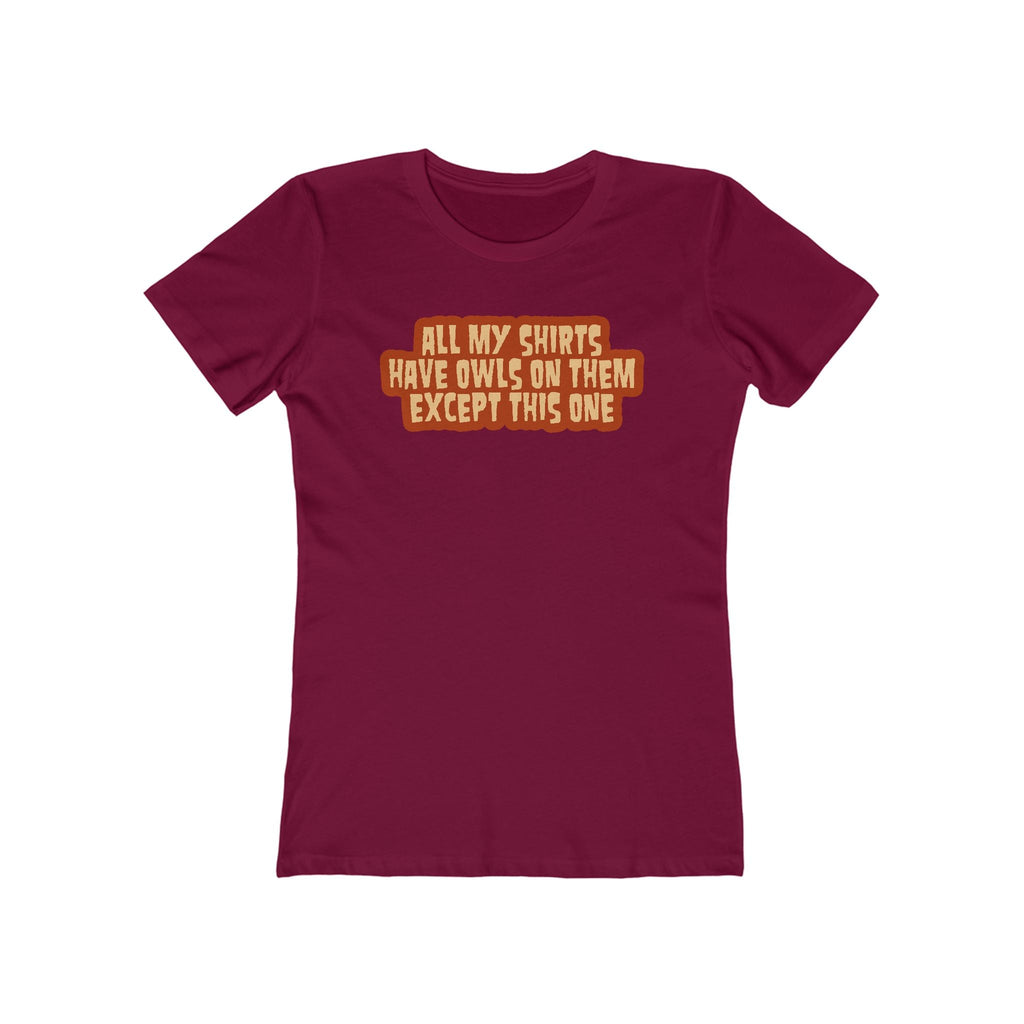 All My Shirts Have Owls On Them Except This One. - Women’s T-Shirt