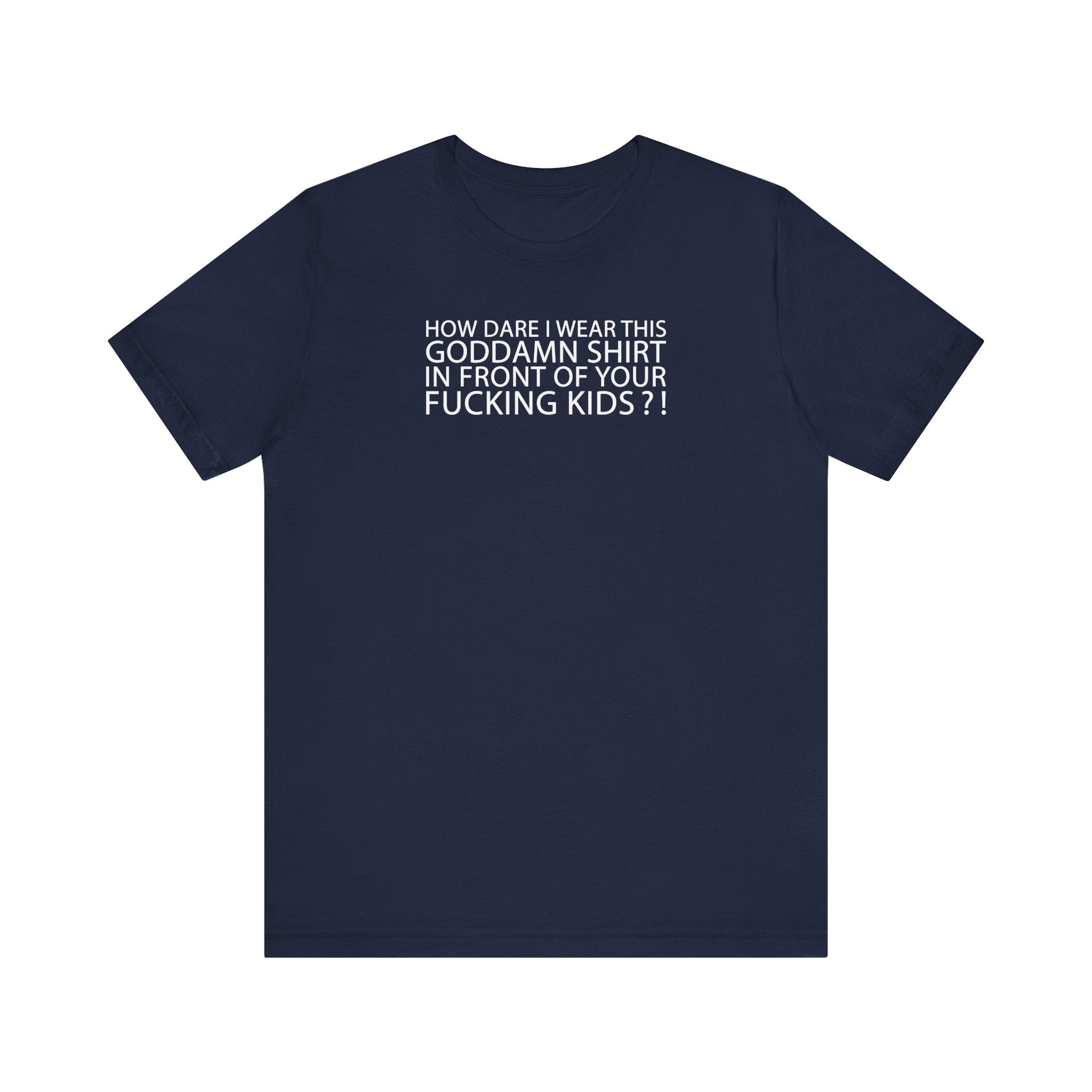 How Dare I Wear This Goddamn Shirt - Men's T-Shirt
