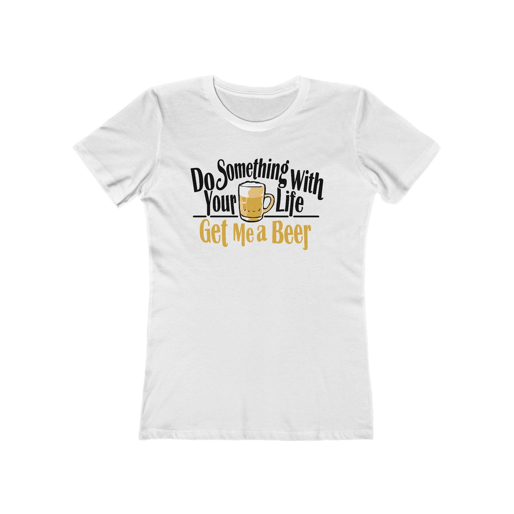 Do Something With Your Life - Get Me A Beer - Women’s T-Shirt