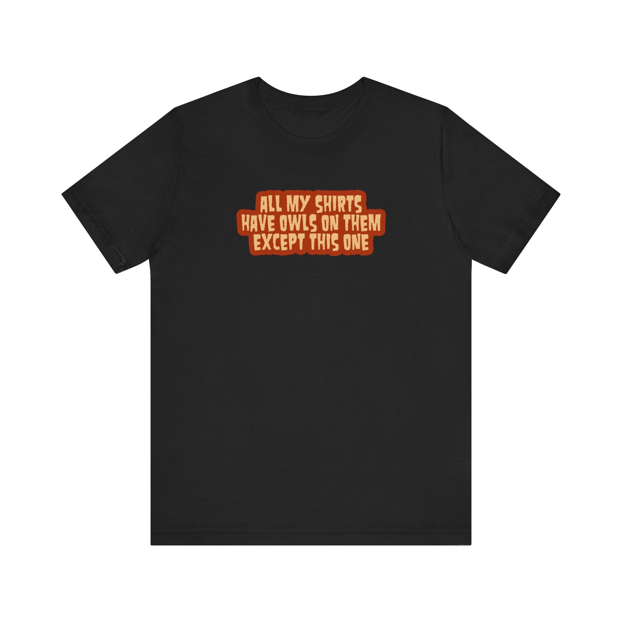 All My Shirts Have Owls On Them Except This One. - Men's T-Shirt