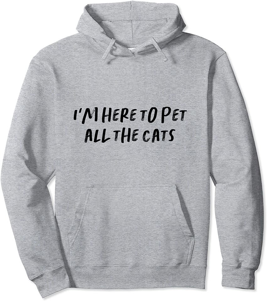 I'm Here To Pet All The Cats Pullover Hoodie
