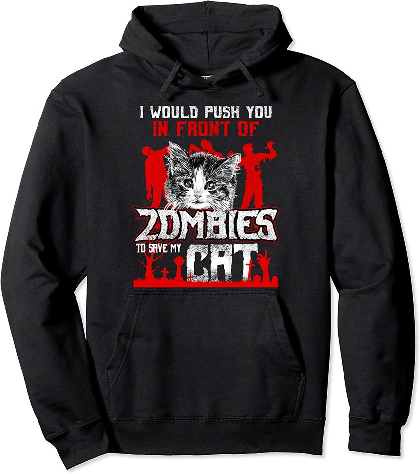Would Push You In Front of Zombies to Save My Cat Halloween Pullover Hoodie