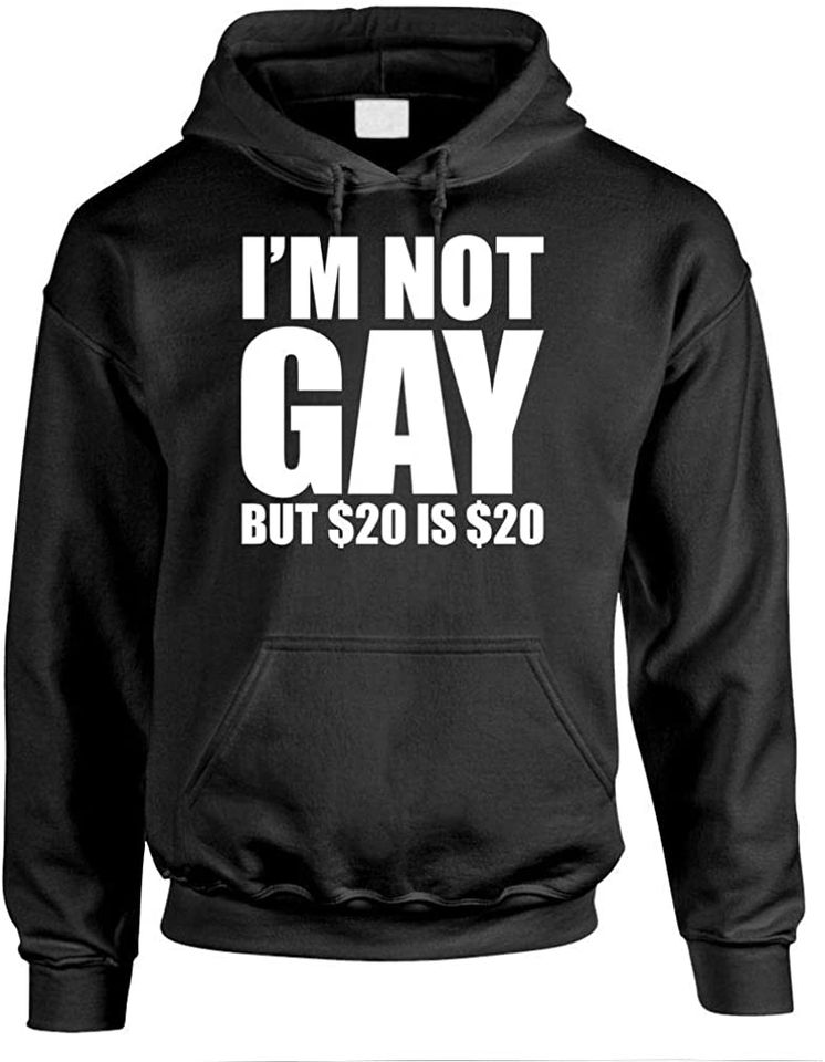 I'm Not Gay But $20 is $20 Hoodie