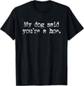My Dog Said You're A Hoe, Dog Lover, Funny Dog T-Shirt