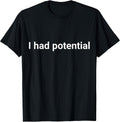 I Had Potential Motivational Quote Humor T-Shirt
