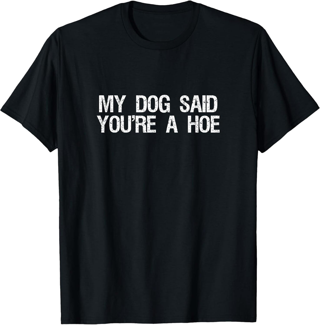 My Dog Said You're A Hoe Funny Pet Dog Lover Saying Quote T-Shirt