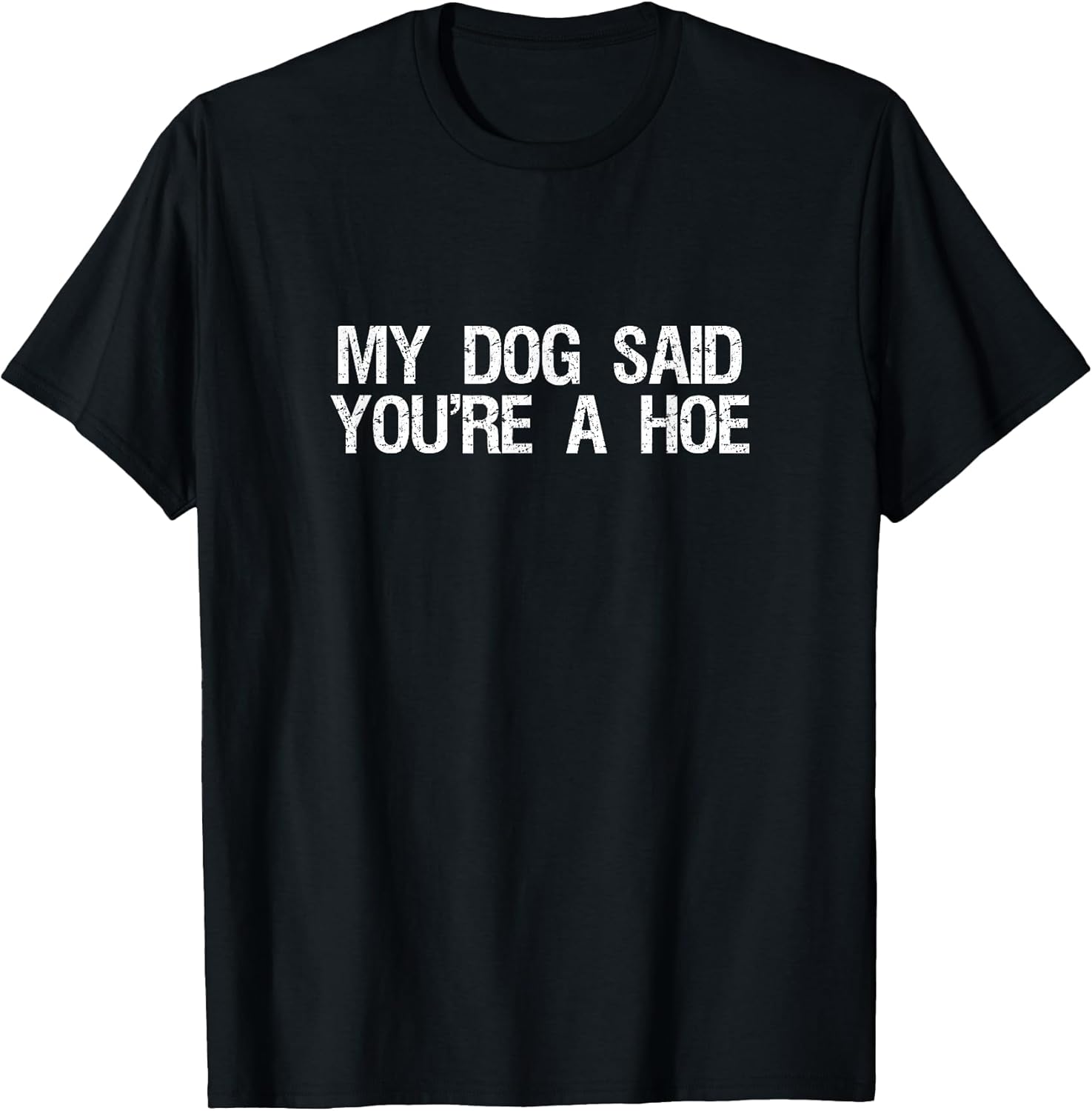 My Dog Said You're A Hoe Funny Pet Dog Lover Saying Quote T-Shirt