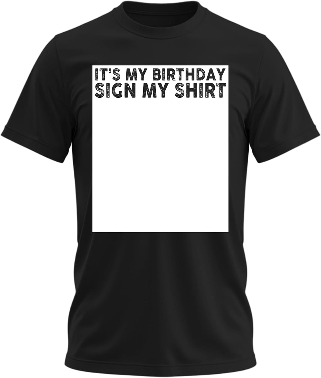 It’s My Birthday Sign My Shirt T-Shirt | Funny Sarcastic Humor Birthday Party Autograph Tee Shirt for Adult, Men, Women