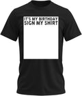It’s My Birthday Sign My Shirt T-Shirt | Funny Sarcastic Humor Birthday Party Autograph Tee Shirt for Adult, Men, Women