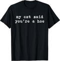 My Cat Said You're A Hoe Funny Cat Lover Quote Cat Moms T-Shirt