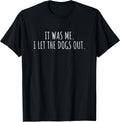 It was Me I Let The Dogs Out Shirt Funny Saying Men Women T-Shirt