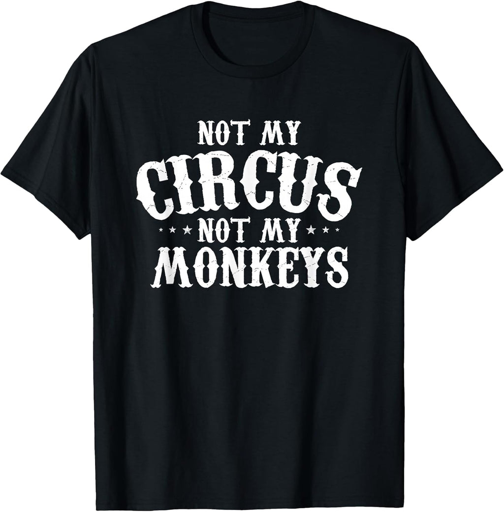 Not My Circus Not My Monkeys Shirt Funny Sarcastic Saying T-Shirt