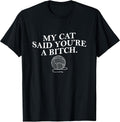 My Cat Said Youre a Bitch Funny Cat Mom Cat Lover Womens Men T-Shirt