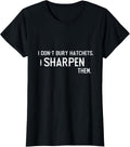 I Don’t Bury Hatchets I Sharpen Them Wednesday Fun