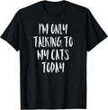 I'm Only Talking to My Cats Today Shirt - Cat Lover Quote T-Shirt