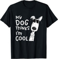 My Dog Thinks I'm Cool for Dog Lover T-Shirt