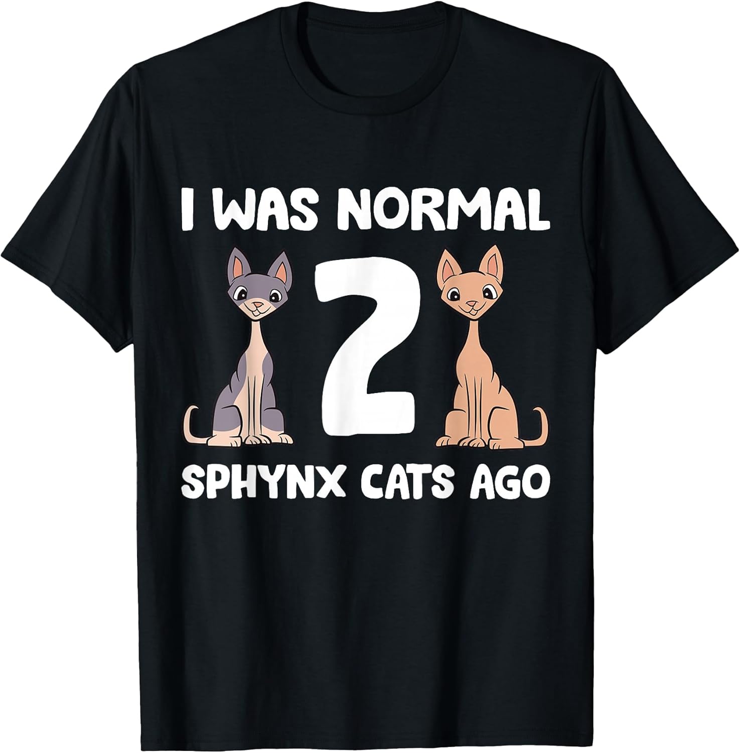 Funny Sphynx Cat Lover I was Normal 2 Sphynx Cats Ago T-Shirt