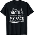 Sarcastic Shirt, If My Mouth Doesn't Say It My Face Will T-Shirt