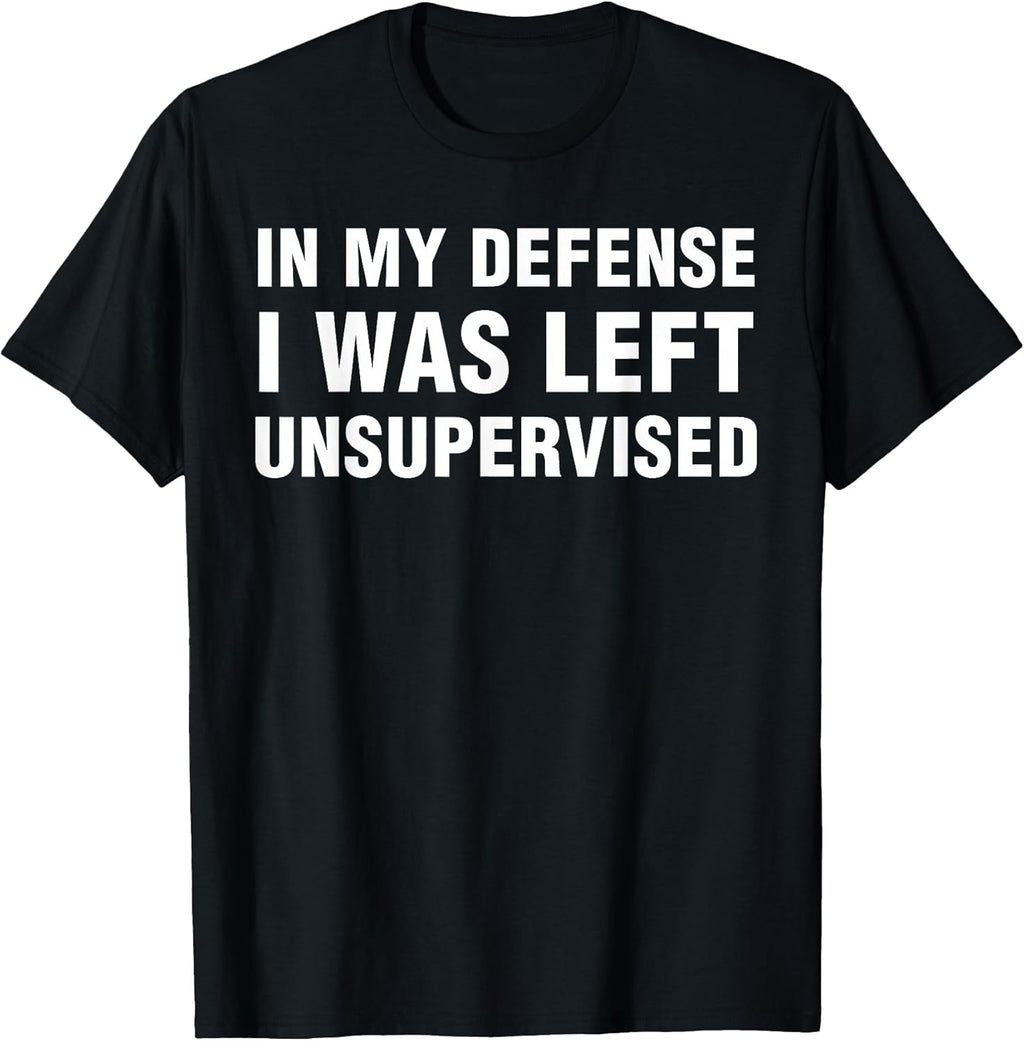in My Defense I was Left Unsupervised Gifts Men Funny T-Shirt