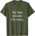 My Dog Thinks I am Cool Funny Humor Dog Lovers Novelty Puppy T-Shirt