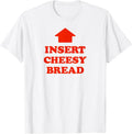 Insert Cheesy Bread Arrow - Funny Cheese Lover Humor Slogan T-Shirt