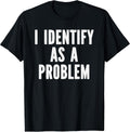 I Identify As A Problem Distressed Text Funny Sarcastic T-Shirt