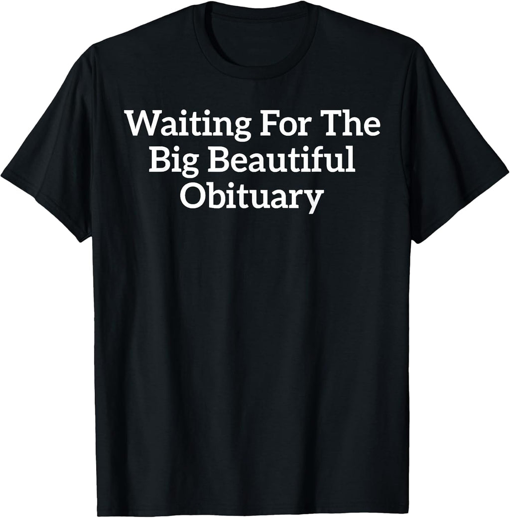 Funny Sarcastic Waiting for The Big Beautiful Obituary T-Shirt