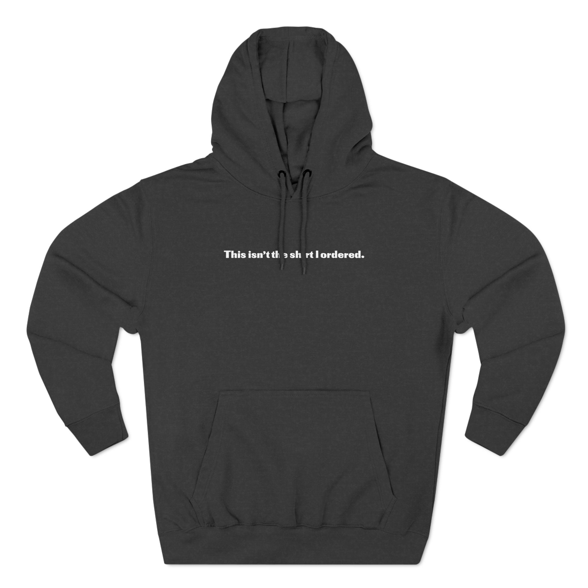 This Isn't The Shirt I Ordered. - Hoodie