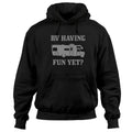 RV Having Funy Yet? Road Trip Camping Hoodie