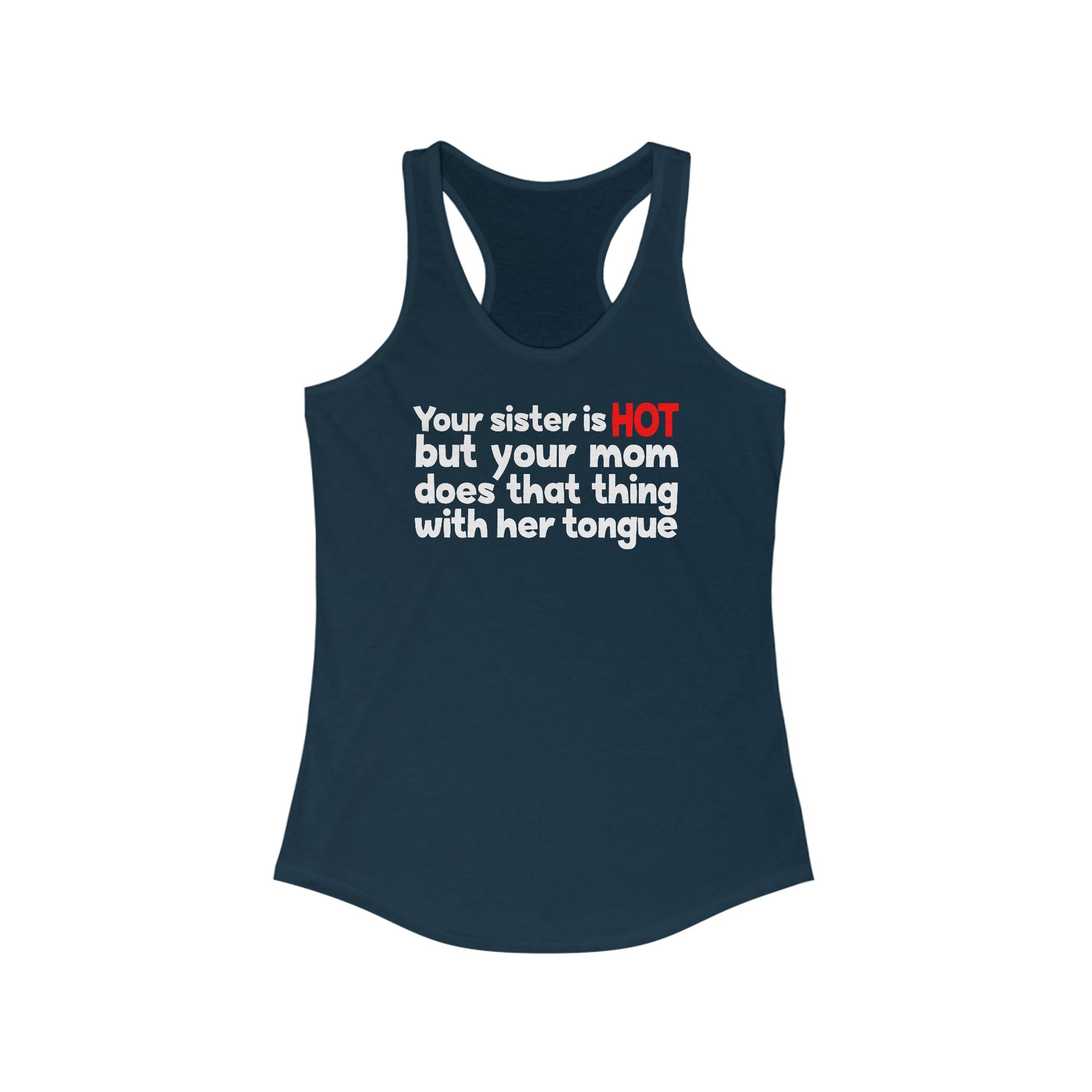 Your Sister Is Hot But Your Mom Does That Thing - Women’s Racerback Tank