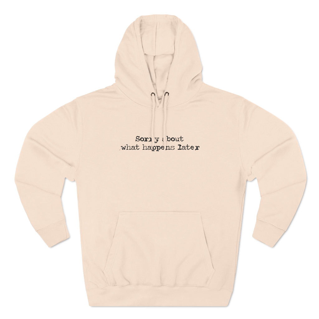 Sorry About What Happens Later - Hoodie